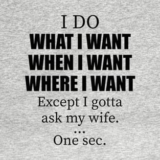 Funny Bride And Groom I Do What I Want When I Want Where I Want Except I Gotta Ask My Wife Sarcastic Mens Gift For Husband T-Shirt